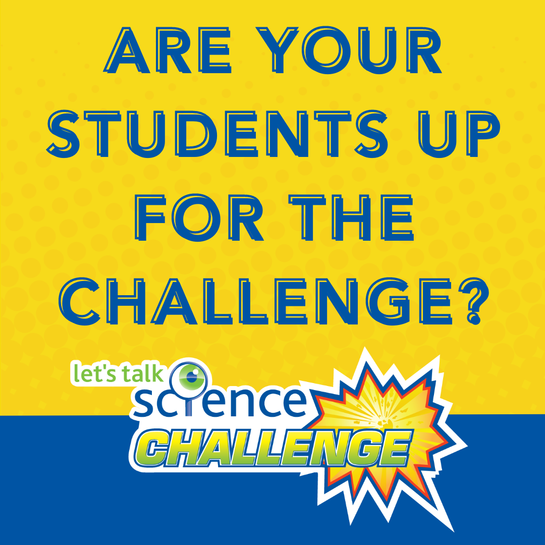 Sentence saying "Are your students up for the Challenge" on a yellow and blue background with the Let's Talk Science Challenge logo.