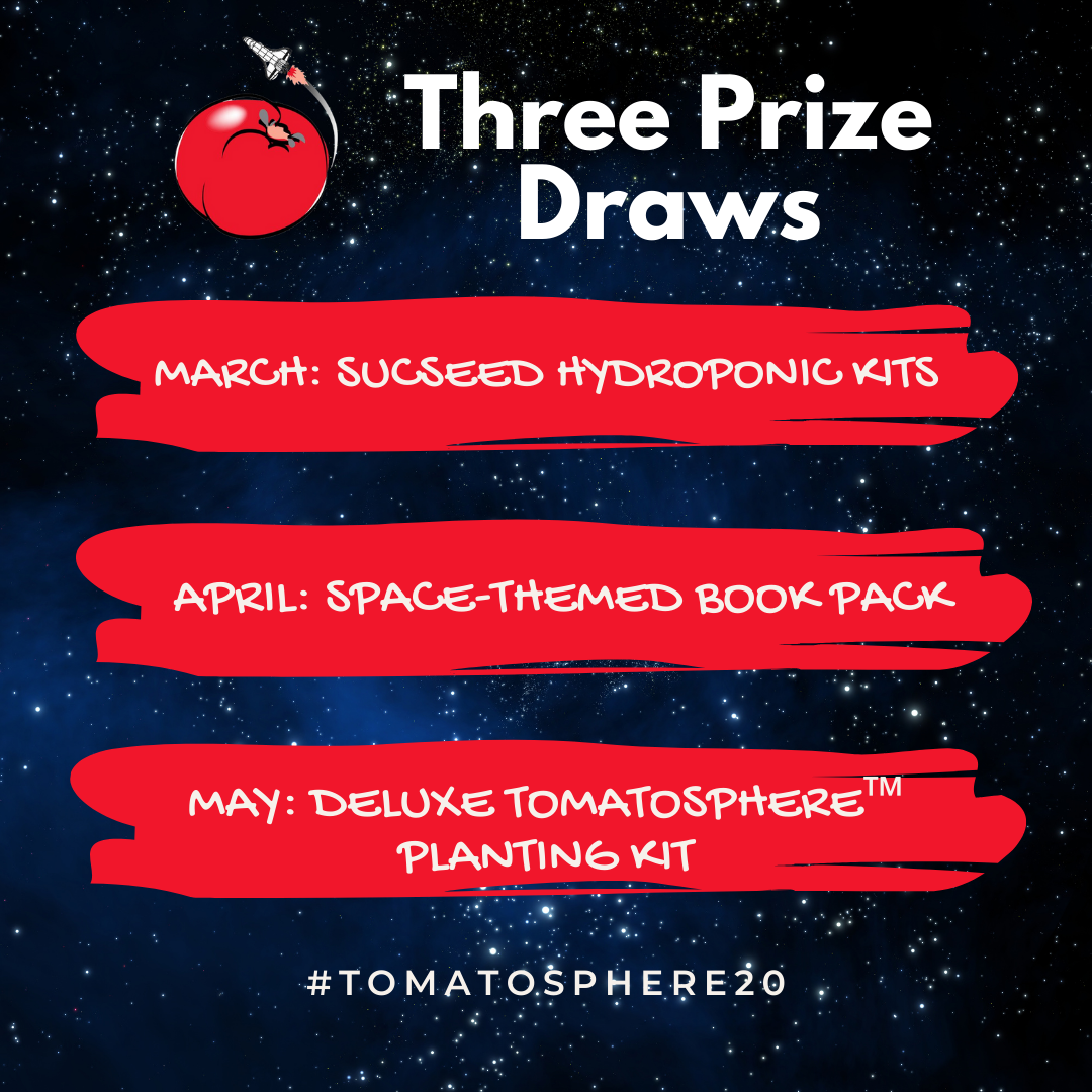 Three Prize Draws - March - SucSeed Hydroponic Kits, April- Space-themed Book pack, May - Tomatosphere™ Deluxe planting kit, #Tomatosphere20